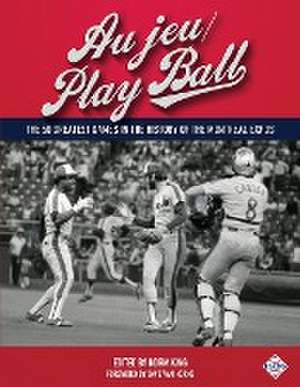 Au Jeu/Play Ball: The 50 Greatest Games in the History of the Montreal Expos de Norm King