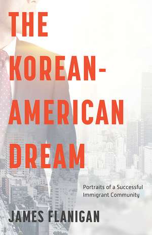 The Korean-American Dream: Portraits of a Successful Immigrant Community de James Flanigan