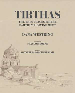 Tirthas: The Thin Place Where Earthly and Divine Meet, an Artist's Journey Through India de Gayatri Rangachari Shah