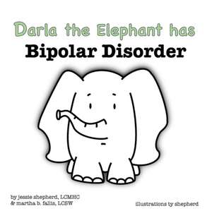 Darla the Elephant has Bipolar Disorder de Jessie Shepherd