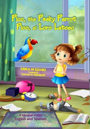 Pico, the Pesky Parrot - Pico, el Loro Latoso de Erika M Szabo