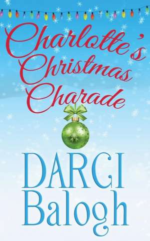 Charlotte's Christmas Charade de Darci Balogh