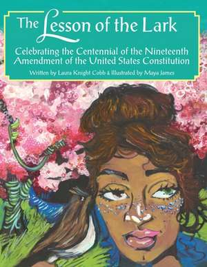 The Lesson of the Lark: Celebrating the Centennial of the Nineteenth Amendment of the United States Constitution de Laura Knight Cobb