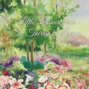 Little Lessons from St. Thérèse of Lisieux de Thérèse Martin