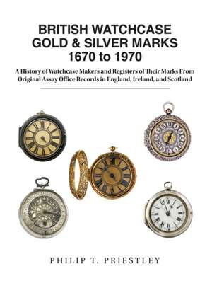 BRITISH WATCHCASE GOLD & SILVER MARKS 1670 to 1970 de Philip T. Priestley