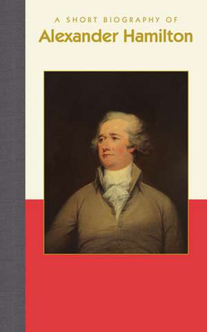 A Short Biography of Alexander Hamilton de Richard Smith