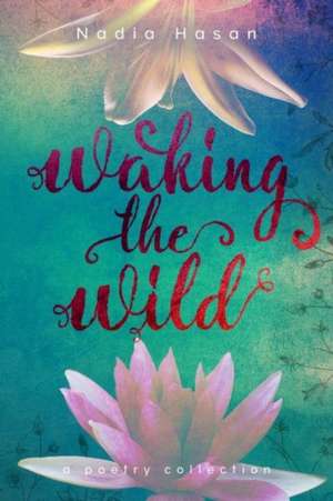 Waking the Wild de Nadia Hasan