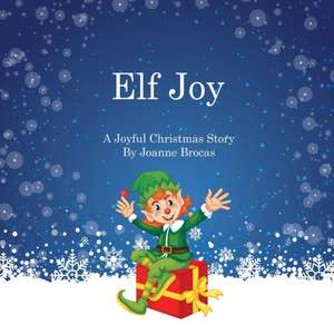 Elf Joy: A Joyful Christmas Story de Joanne Brocas