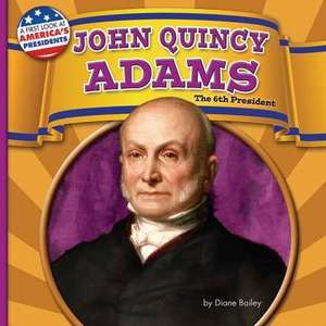 John Quincy Adams: The 6th President de Diane Bailey