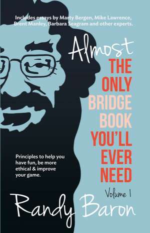 Almost the Only Bridge Book You'll Ever Need: Principles to Help You Have Fun, Be More Ethical & Improve Your Game. de Randy Baron