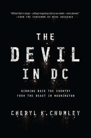 The Devil in DC: Winning Back the Country from the Beast in Washington de Cheryl K. Chumley