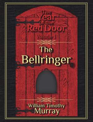 The Bellringer: Volume 1 of the Year of the Red Door de William Timothy Murray