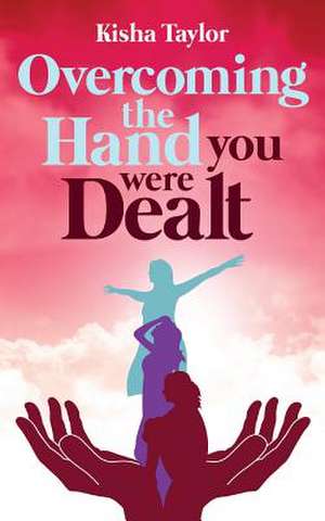 Overcoming the Hand You Were Dealt de Kisha Taylor