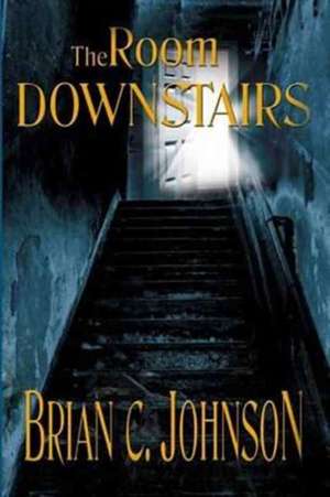 The Room Downstairs de Brian C Johnson