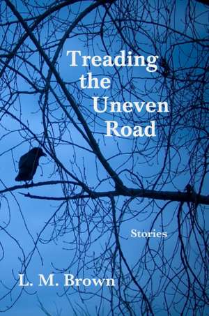 Treading the Uneven Road de L. M. Brown