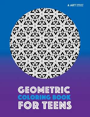 Geometric Coloring Book For Teens de Art Therapy Coloring