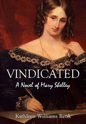 Vindicated: A Novel of Mary Shelley de Kathleen Williams Renk PhD