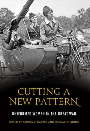 Cutting a New Pattern: Uniformed Women in the Great War de Barton C. Hacker