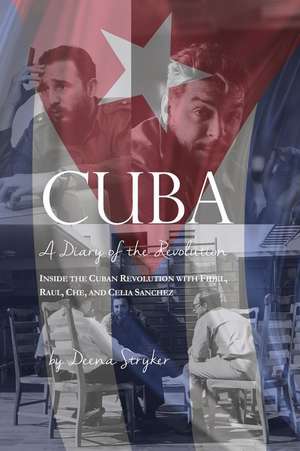 Cuba: Diary of a Revolution, Inside the Cuban Revolution with Fidel, Raul, Che, and Celia Sanchez de Deena Stryker