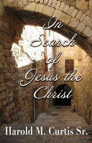 In Search of Jesus the Christ de Curtis Sr, Harold M.