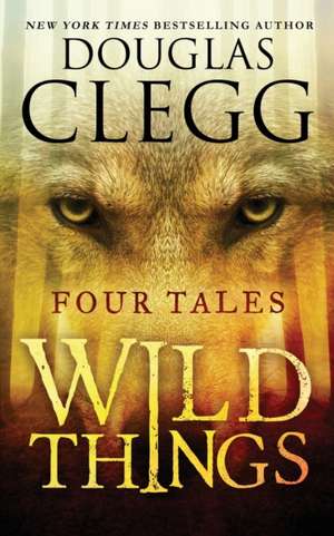 Wild Things: Four Tales de Douglas Clegg