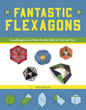 Fantastic Flexagons: Hexaflexagons and Other Flexible Folds to Twist and Turn de Nick Robinson