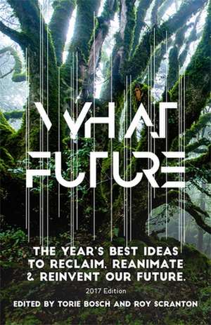 What Future: The Year's Best Ideas to Reclaim, Reanimate & Reinvent Our Future de Torie Bosch