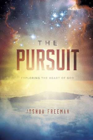 The Pursuit: Discovering the Heart of God de Joshua Freeman