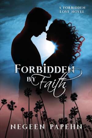 Forbidden by Faith de Negeen Papehn