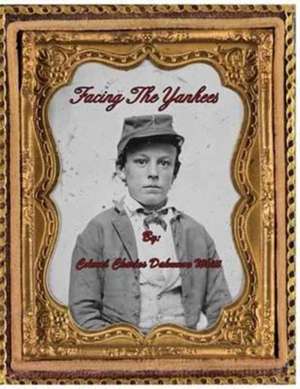 Facing the Yankees: A Field Guide de Colonel Charles Dahnmon Whitt