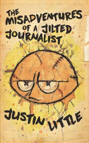 The Misadventures of a Jilted Journalist de Justin Little