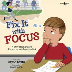 Fix It with Focus: A Story about Ignoring Distractions and S de Bryan (Bryan Smith) Smith