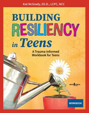 Building Resiliency in Teens: A Trauma-Informed Workbook for Teens Volume 3 de Kat McGrady