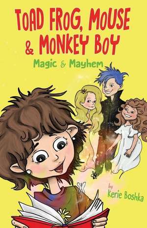 Toad Frog, Mouse, & Monkey Boy: Magic & Mayhem de Kerie D. Boshka