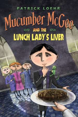 Mucumber McGee and the Lunch Lady's Liver de Patrick Loehr