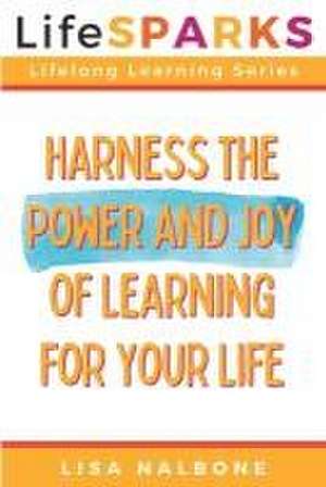 Harness the Power and Joy of Learning for Your Life de Lisa Nalbone