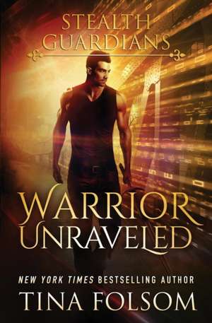 Warrior Unraveled (Stealth Guardians #3) de Tina Folsom