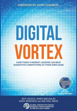 Digital Vortex: How Today's Market Leaders Can Beat Disruptive Competitors at Their Own Game de Michael Wade