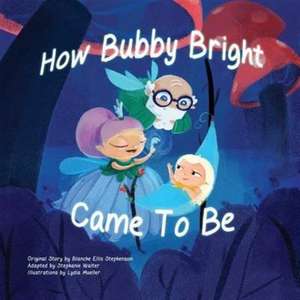 How Bubby Bright Came To Be de Blanche Ellis Stephenson