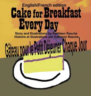 Cake for Breakfast Every Day - English/French edition de Kathleen Rasche