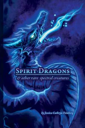 Spirit Dragons & Other Rare Spectral Creatures de Jessica Feinberg