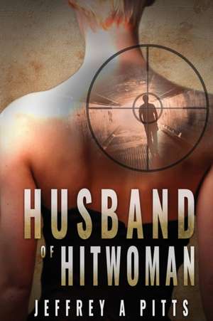 HUSBAND OF HITWOMAN de Jeffrey A. Pitts