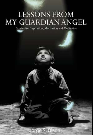 Lessons from My Guardian Angel de Jorge S Olson