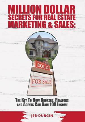 MILLION DOLLAR SECRETS for REAL ESTATE, MARKETING and SALES de Jeb V Durgin