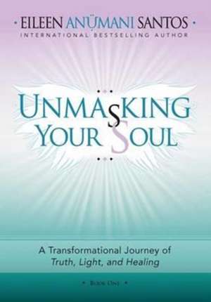 Unmasking Your Soul de Eileen Santos