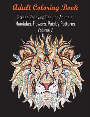 Adult Coloring Book Stress Relieving Designs Animals, Mandalas, Flowers, Paisley Patterns Volume 2 de Coloring Books For Adults Relaxation