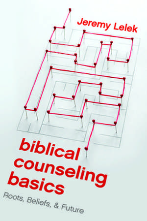 Biblical Counseling Basics de Jeremy Lelek