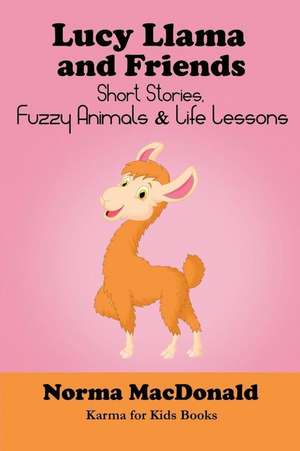 Lucy Llama and Friends: Short Stories, Fuzzy Animals, and Life Lessons de Normal MacDonald