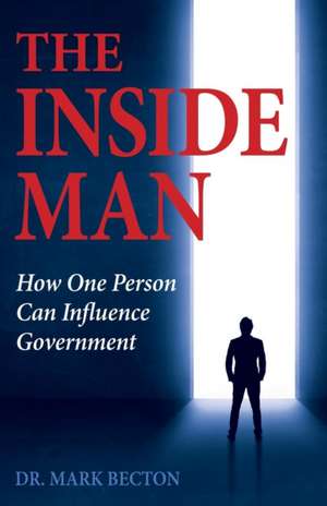 The Inside Man: How One Person Can Influence Government de Mark Becton