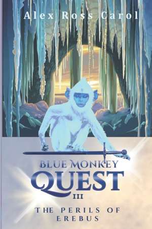 Blue Monkey Quest: The Perils of Erebus de Alex Ross Carol